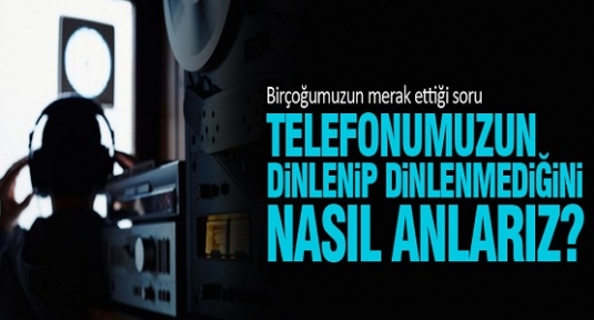 Telefonumuzun dinlenip dinlenmediğini nasıl anlarız?