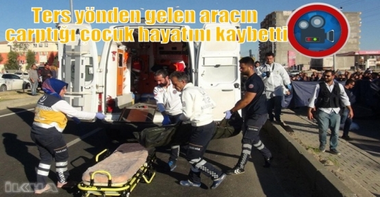 Ters yönden gelen aracın çarptığı çocuk hayatını kaybetti