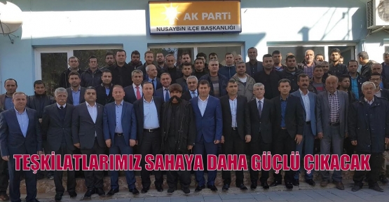 TEŞKİLATLARIMIZ SAHAYA DAHA GÜÇLÜ ÇIKACAK