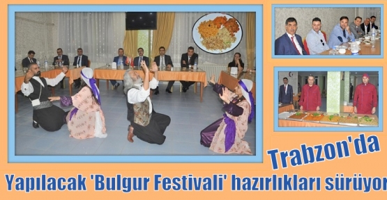Trabzon'da yapılacak 'Bulgur Festivali' hazırlıkları sürüyor.