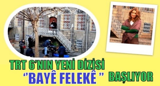 TRT 6’NIN YENİ DİZİSİ ‘’BAYÊ FELEKÊ ” BAŞLIYOR