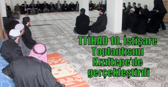 TTİHAD 10. İstişare Toplantısını Kızıltepe’de gerçekleştirdi