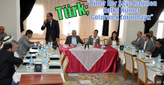  Türk “Bizler Her Şeye Rağmen Halka Hizmet Götürmek Zorundayız”