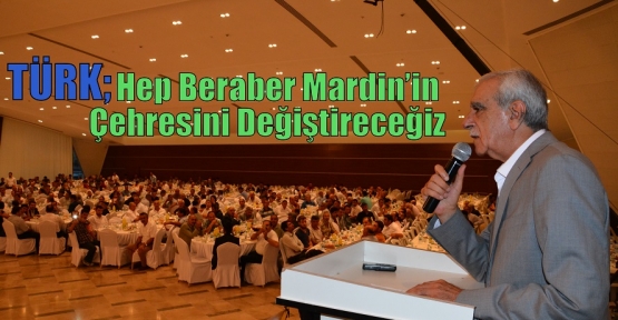 Türk: Hep Beraber Mardin’in Çehresini Değiştireceğiz