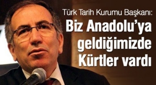 Türk Tarih Kurumu Başkanı: Biz Geldiğimizde Kürdler Vardı  