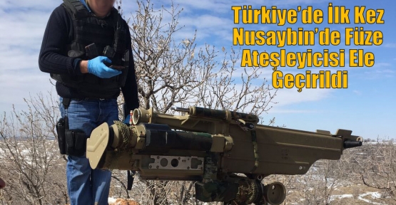 Türkiye’de İlk Kez Nusaybin’de Füze Ateşleyicisi Ele Geçirildi