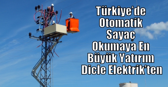 Türkiye’de Otomatik Sayaç Okumaya En Büyük Yatırım Dicle Elektrik’ten