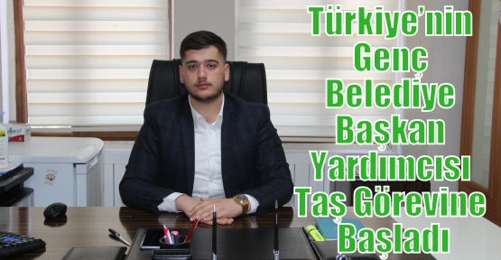 Türkiye’nin Genç Belediye Başkan Yardımcısı Taş Görevine Başladı