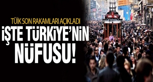 Türkiye'nin nüfusu açıklandı!