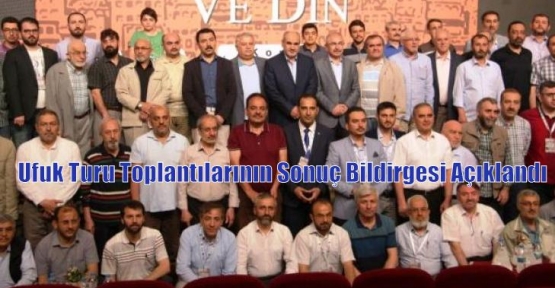 Ufuk Turu Toplantılarının Sonuç Bildirgesi Açıklandı