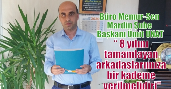 UNAT;“ 8 yılını tamamlayan arkadaşlarımıza bir kademe verilmelidiri“