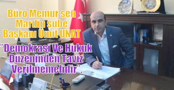 UNAT ;”Demokrasi Ve Hukuk Düzeninden Taviz Verilmemelidir”.