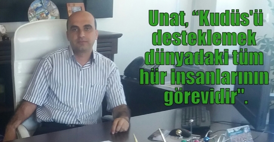  Unat, “Kudüs'ü desteklemek dünyadaki tüm hür insanlarının görevidir“.