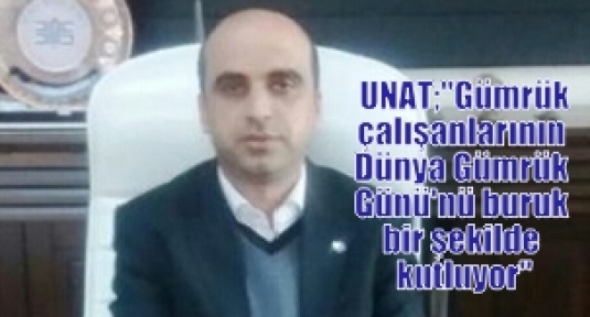  UNAT;“Gümrük çalışanlarının Dünya Gümrük Günü'nü buruk bir şekilde kutluyor“