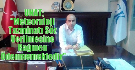  UNAT;“Meteoroloji Tazminatı Söz Verilmesine Rağmen Ödenmemektedir“