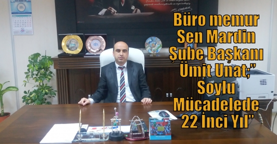 Unat;”Soylu Mücadelede 22 İnci Yıl”