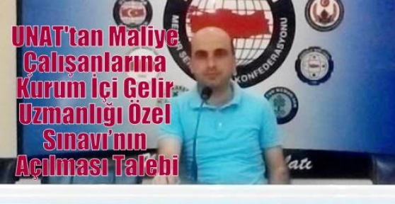 UNAT'tan Maliye Çalışanlarına Kurum İçi Gelir Uzmanlığı Özel Sınavı’nın Açılması Talebi