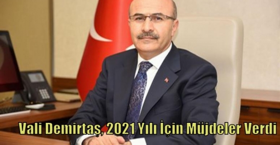 Vali Demirtaş, 2021 Yılı İçin Müjdeler Verdi