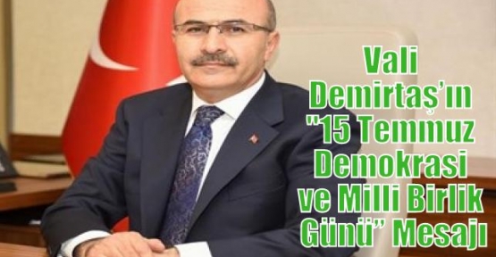 Vali Demirtaş’ın “15 Temmuz Demokrasi ve Milli Birlik Günü” Mesajı