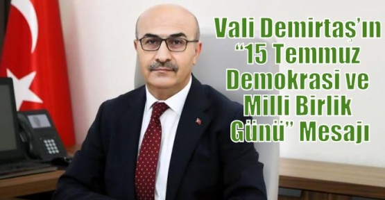 Vali Demirtaş’ın “15 Temmuz Demokrasi ve Milli Birlik Günü” Mesajı