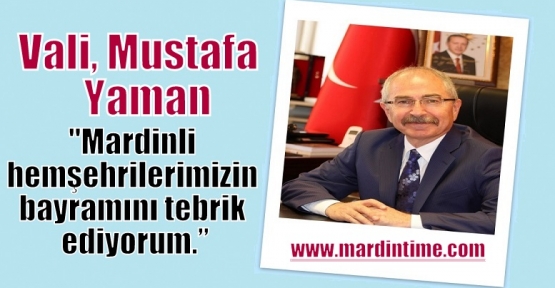 Vali Mustafa Yaman:“Mardinli hemşehrilerimizin bayramını tebrik ediyorum.”