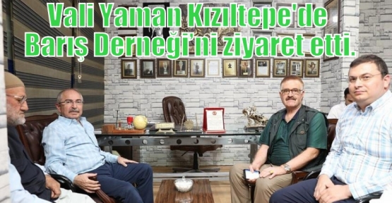 Vali Yaman Kızıltepe'de Barış Derneği’ni ziyaret etti.