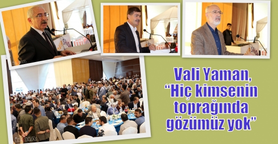 Vali Yaman,“Hiç kimsenin toprağında gözümüz yok” 