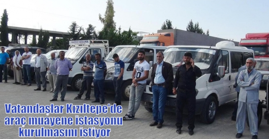 Vatandaşlar Kızıltepe'de araç muayene istasyonu kurulmasını istiyor