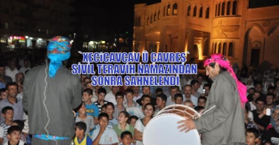 `XECîCAVCAV Û ÇAVREŞ` SİVİL TERAVİH NAMAZI`NDAN SONRA SAHNELENDİ