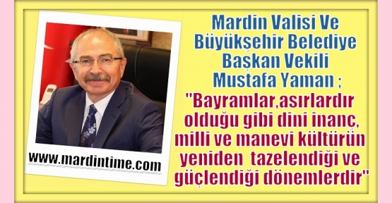 Yaman;“Bayramlar,asırlardır olduğu gibi dini inanç,milli ve manevi kültürün yeniden  tazelendiği ve güçlendiği dönemlerdir“