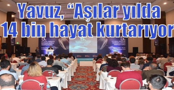 Yavuz, “Aşılar yılda 14 bin hayat kurtarıyor”