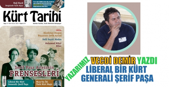 YAZARIMIZ VECDİ DEMİR YAZDI: LİBERAL BİR KÜRT GENERALİ ŞERİF PAŞA