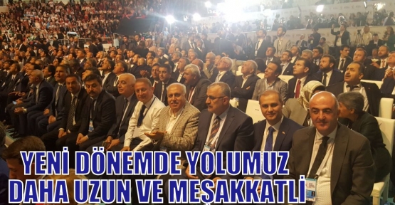 YENİ DÖNEMDE YOLUMUZ DAHA UZUN VE MEŞAKKATLİ