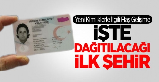 Yeni Kimlikler İlk Hangi İlden Dağıtılacak?