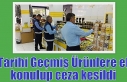 Tarihi Geçmiş Ürünlere el konulup ceza kesildi