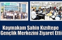 Kaymakam Şahin Kızıltepe Gençlik Merkezini Ziyaret...