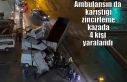 Ambulansın da karıştığı zincirleme kazada 4...