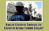 Kaçak Elektrik Türkiye’de Elektrik Arzını Tehdit Ediyor!