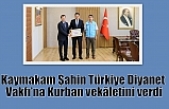 Kaymakam Şahin Türkiye Diyanet Vakfı’na Kurban vekâletini verdi