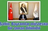 Şahin: Bayramlar müstesna bir zaman dilimidir