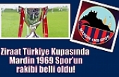 Ziraat Türkiye Kupasında Mardin 1969 Spor’un rakibi belli oldu!
