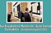 Çin Büyükelçisi Mardin’de “Dualı Sultan Gömlekleri” sergisini ziyaret etti