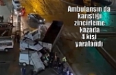 Ambulansın da karıştığı zincirleme kazada 4 kişi yaralandı