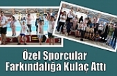 Özel Sporcular Farkındalığa Kulaç Attı