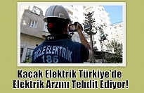 Kaçak Elektrik Türkiye’de Elektrik Arzını Tehdit Ediyor!