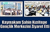 Kaymakam Şahin Kızıltepe Gençlik Merkezini Ziyaret Etti
