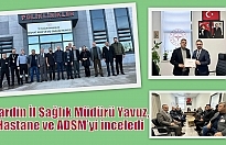 Mardin İl Sağlık Müdürü Yavuz, Hastane ve ADSM’yi inceledi