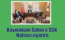 Kaymakam Şahin’e SGK Haftası ziyareti