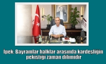 İpek: Bayramlar halklar arasında kardeşliğin pekiştiği zaman dilimidir