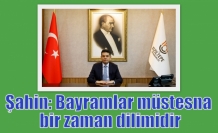 Şahin: Bayramlar müstesna bir zaman dilimidir